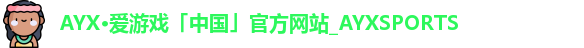 AYX·爱游戏「中国」官方网站_AYXSPORTS